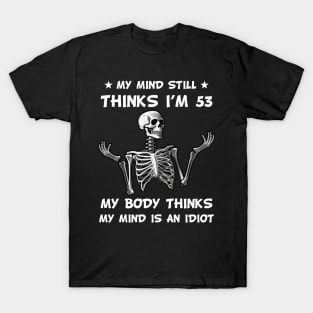 Skeleton My Mind Still Thinks I'm 53 My Body Thinks My Mind Is An Idiot Funny Birthday T-Shirt